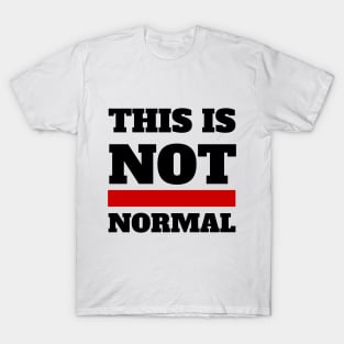 This is not normal. (black text) T-Shirt